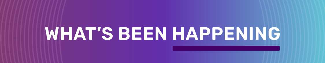 What's been Happening